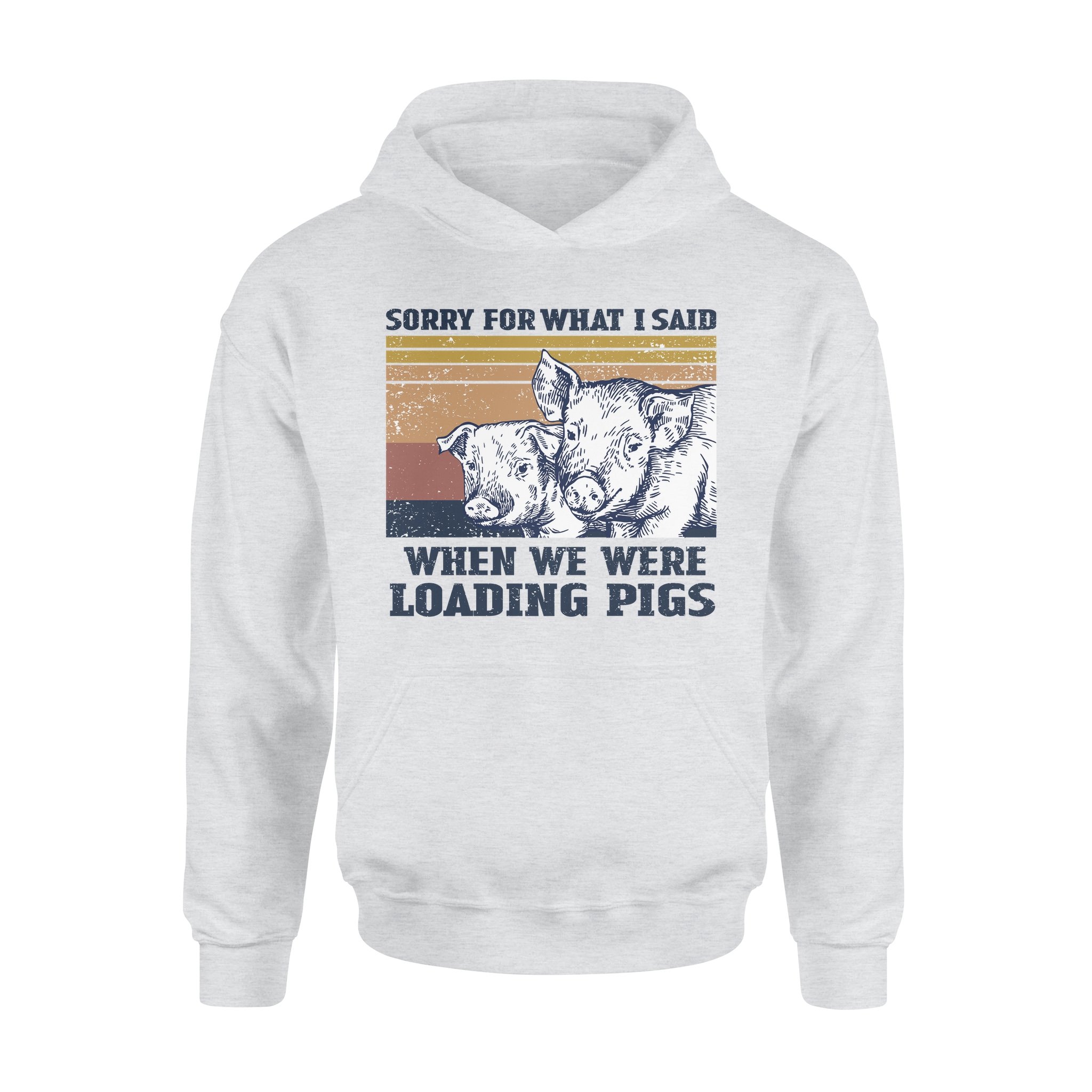 Sorry For What I Said When We Were Loading Pigs Funny – Standard Hoodie