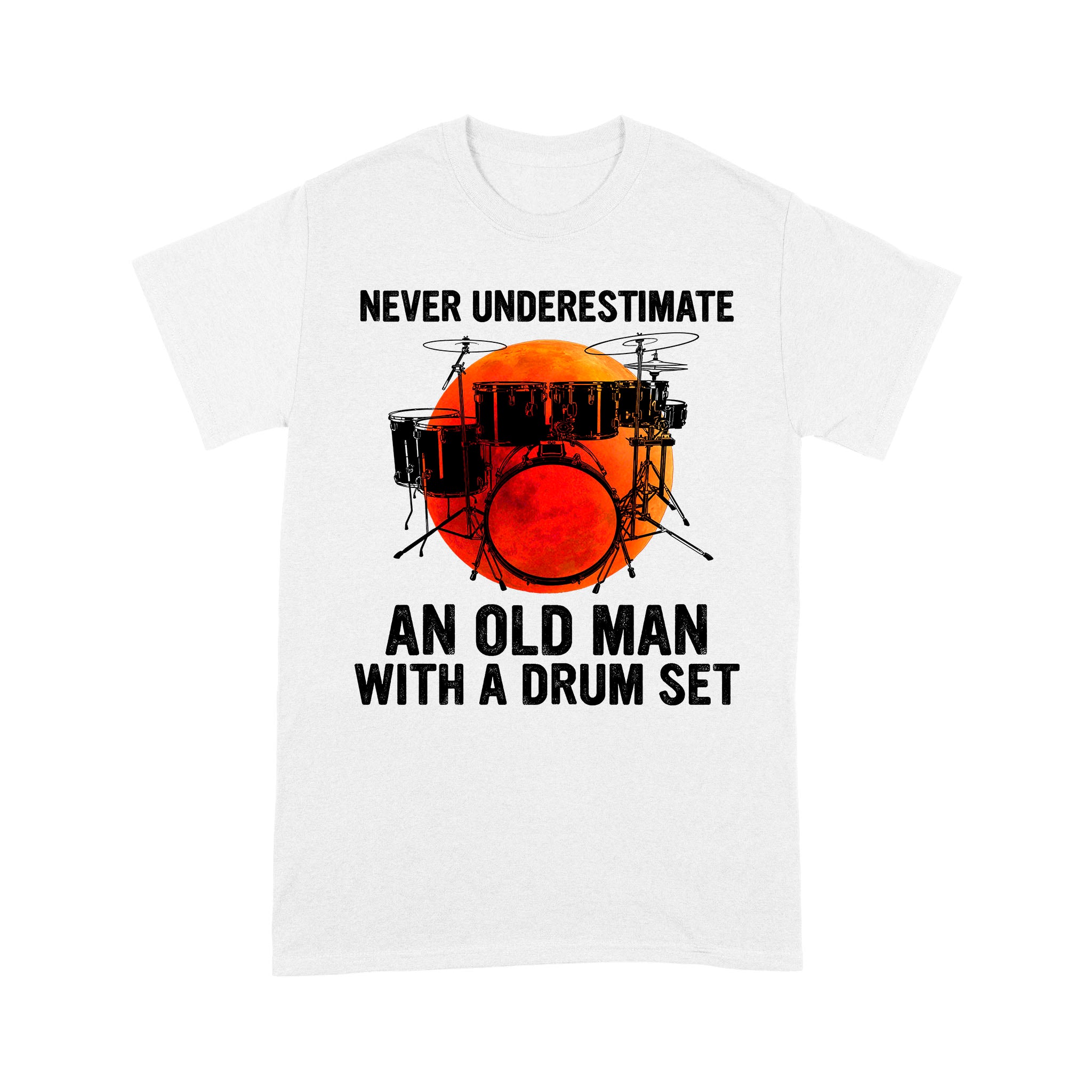 Standard T-Shirt – Never Underestimate An Old Man With A Drum Set