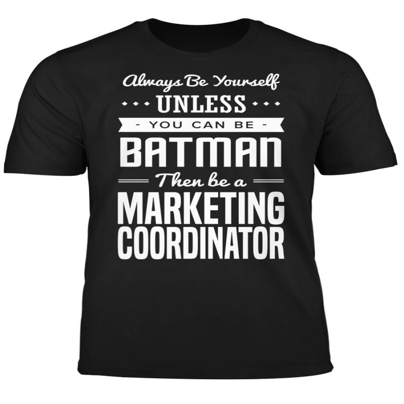 You Can Be A Batman Then Be A Marketing Coordinator Tshirt