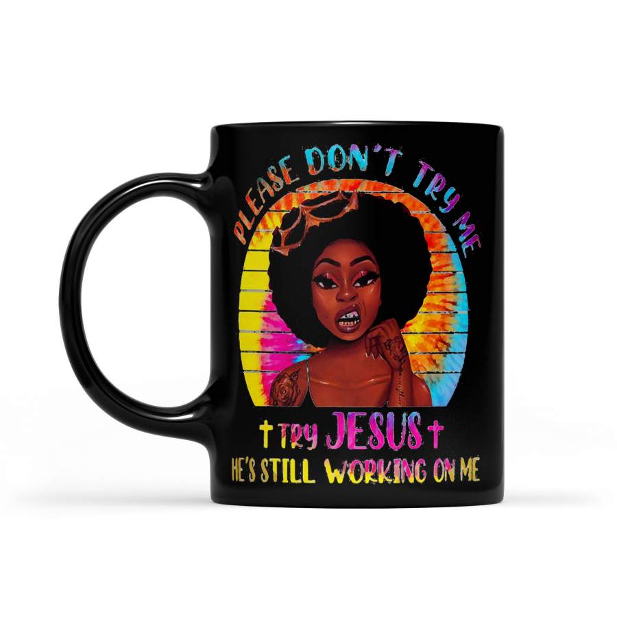 Please Don’t Try Me Try Jesus He’s Still Working On Me Black Girl Vintage – Black Mug