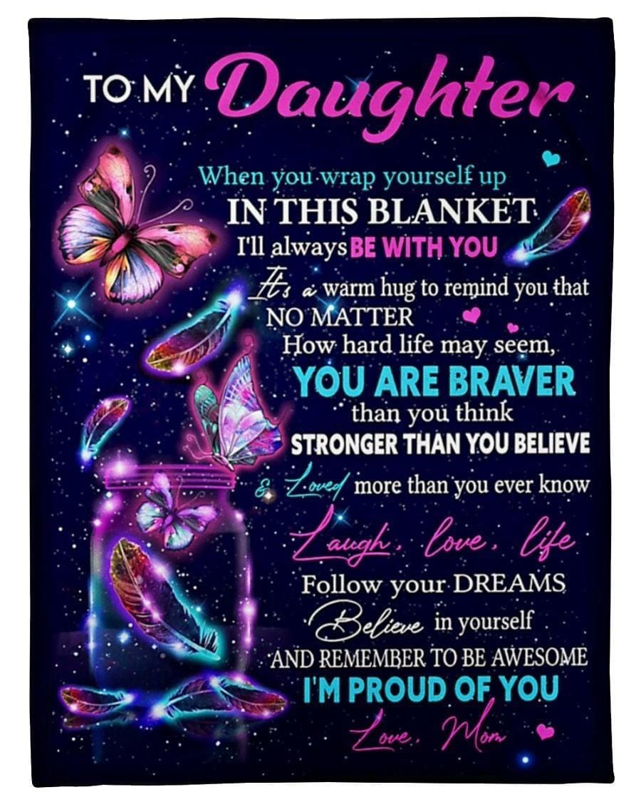 To My Daughter When You Wrap Yourself Up In This Blanket Ill Always Be With You Braver Stronger And Loved More Proud Of You Blanket Quilt Blanket