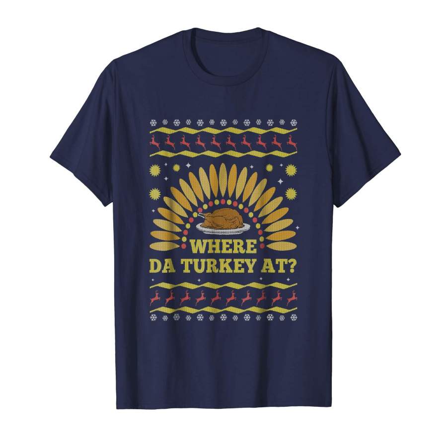 Where The Turkey At Funny Thanksgiving Ugly Sweater T-Shirt