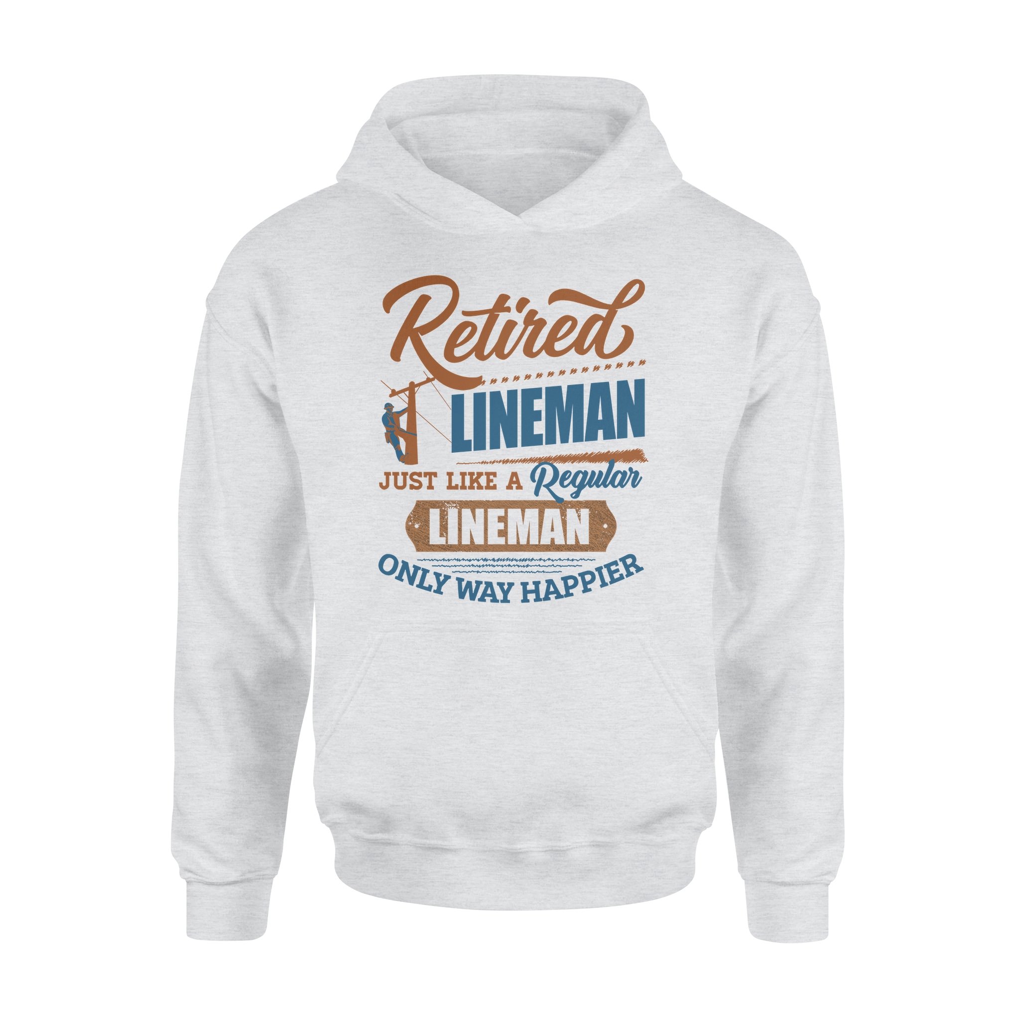 Retired Lineman Just Like A Regular Lineman Only Way Happier Retirement Gift – Standard Hoodie