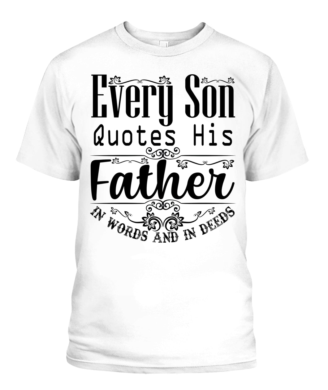 Every Son Quotes His Father In Words And In Deeds – Unisex T-Shirt  P022
