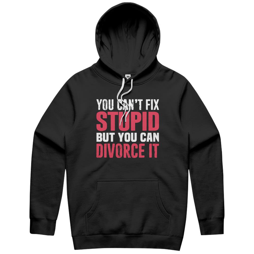 You Can T Fix Stupid But You Can Divorce It Breakup Sarcasm Hoodie