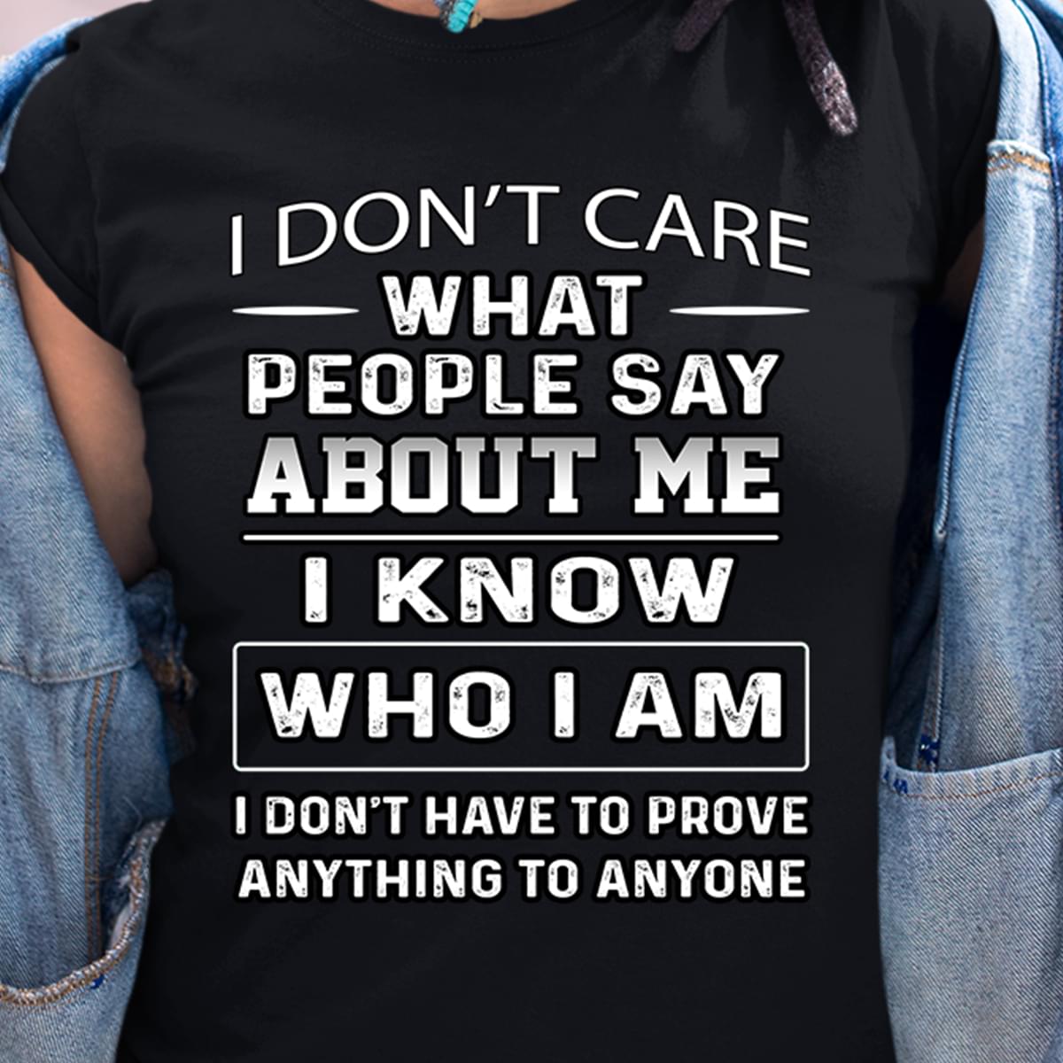 I Dont Care What People Say About Me I Know Who I Am I Don’t Have To Prove Anything To Anyone Cotton T-Shirt