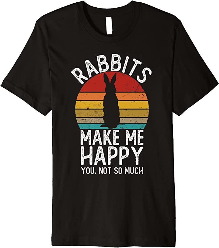 Rabbit Makes Me Happy You Not So Much Shirts Rabbit Premium T-Shirt