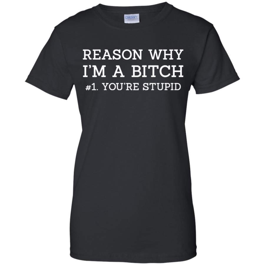 AGR Best Reason Why I’m A Bitch You’re Stupid Shirt