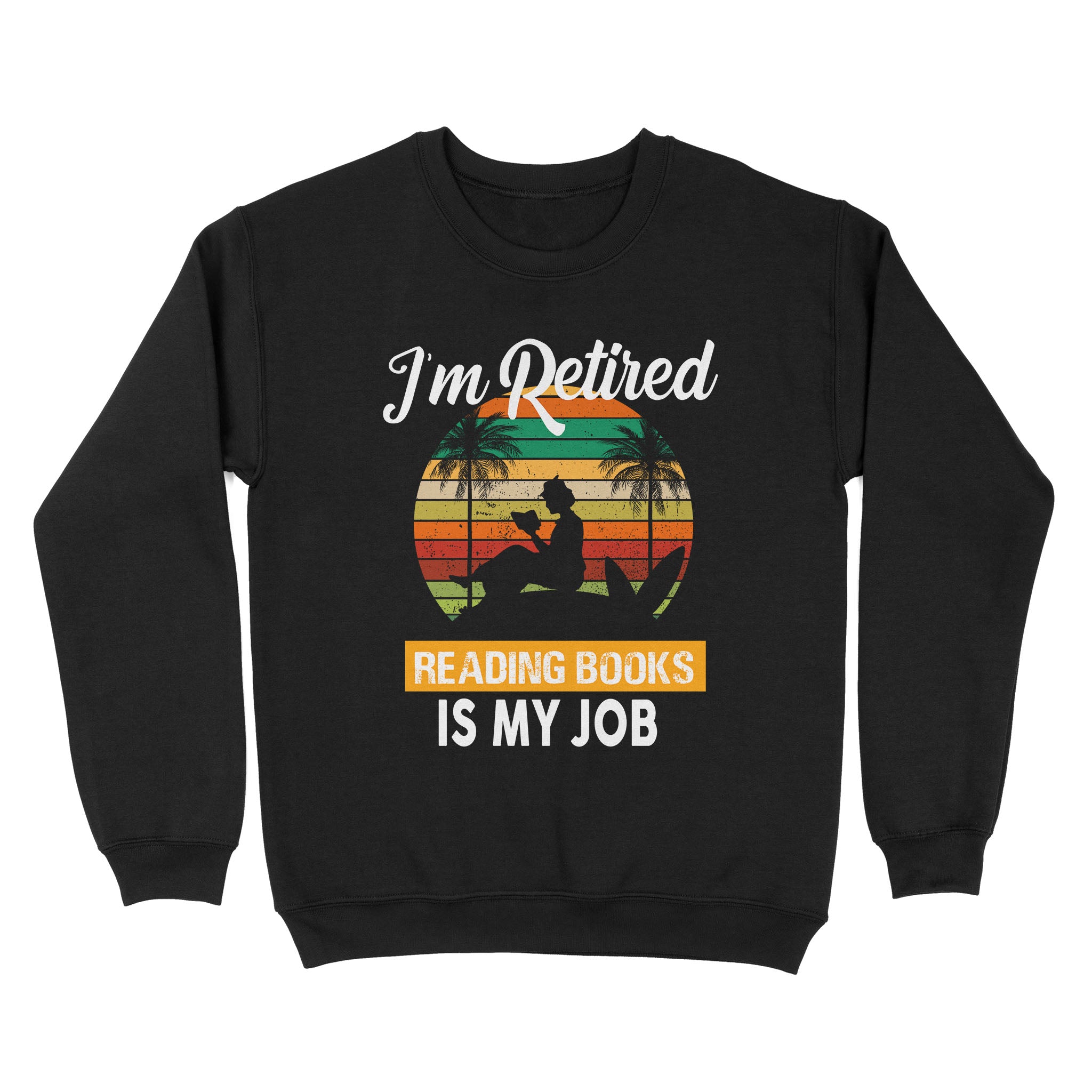 I’M Retired Reading Books Is My Job Retro Vintage Book Lovers Retire Retirement Gift – Standard Crew Neck Sweatshirt