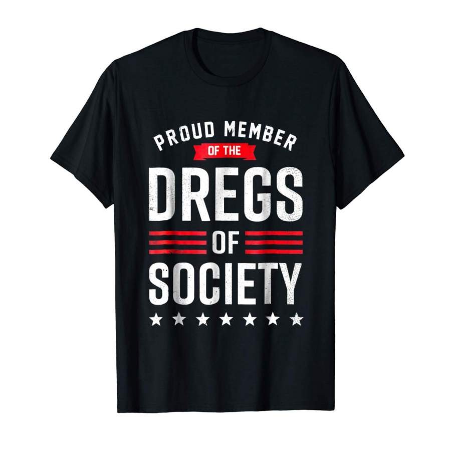 Proud Member Of The Dregs Of Society T-Shirt Political Shirt Men’S Short Sleeve T-Shirt