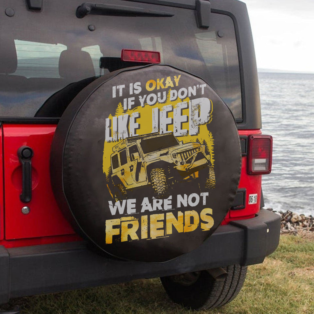 Jeep It Is Okay If You Don’T Like Jeep We Are Not Friends Spare Tire Cover Lt11