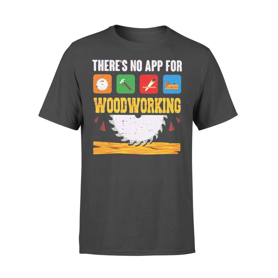 There’s No App For Woodworking T-Shirt