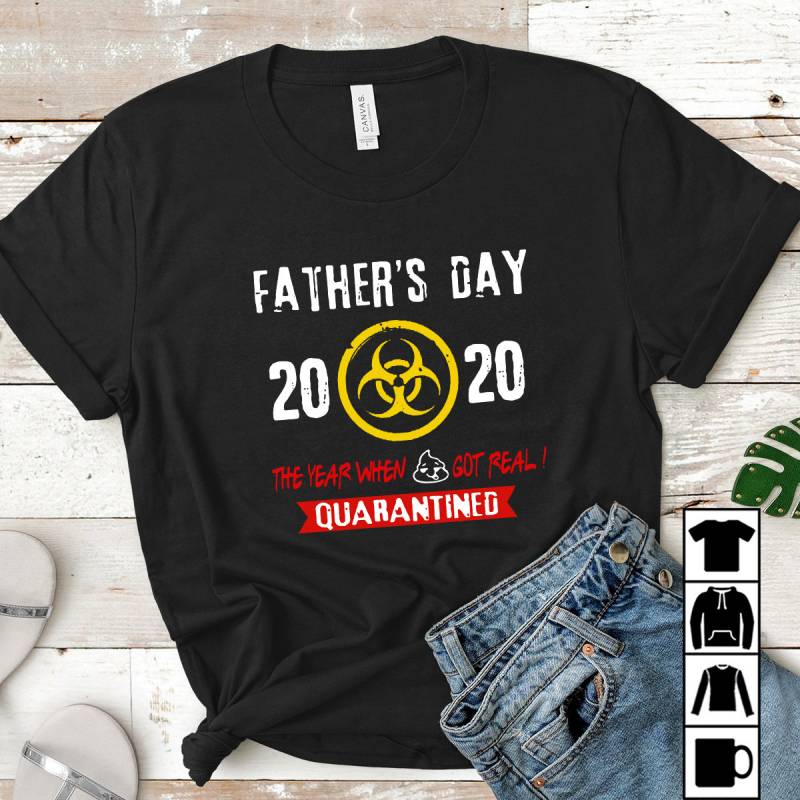Father’s Day 2020 The Year When Shit Got Real Quarantined Mug, T-Shirt, Long Sleeve, Sweatshirt, Hoodie