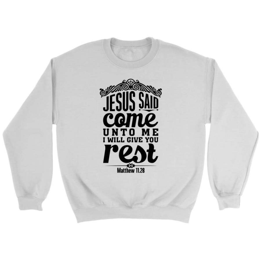 Matthew 11:28 Jesus said come unto me I will give you rest sweatshirt