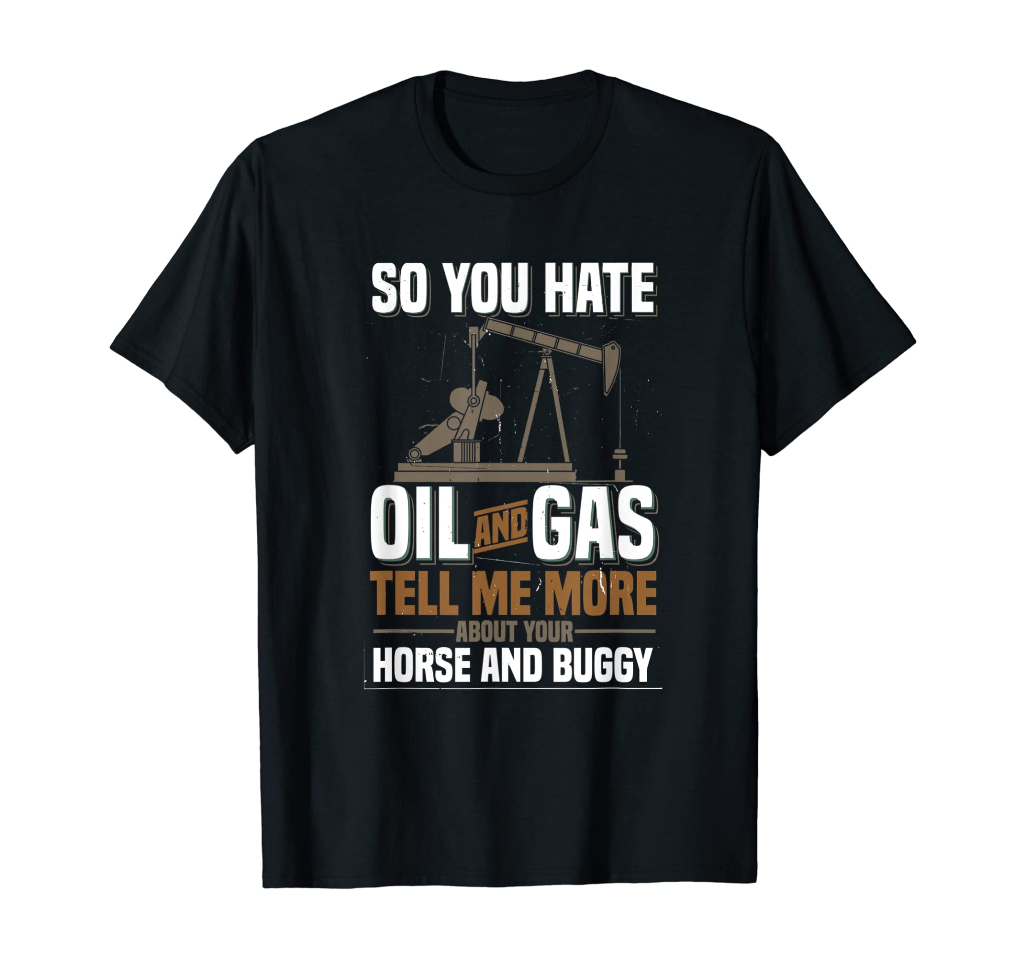 Hate Oil and Gas Tell Me About Your Horse Oilfield Shirt