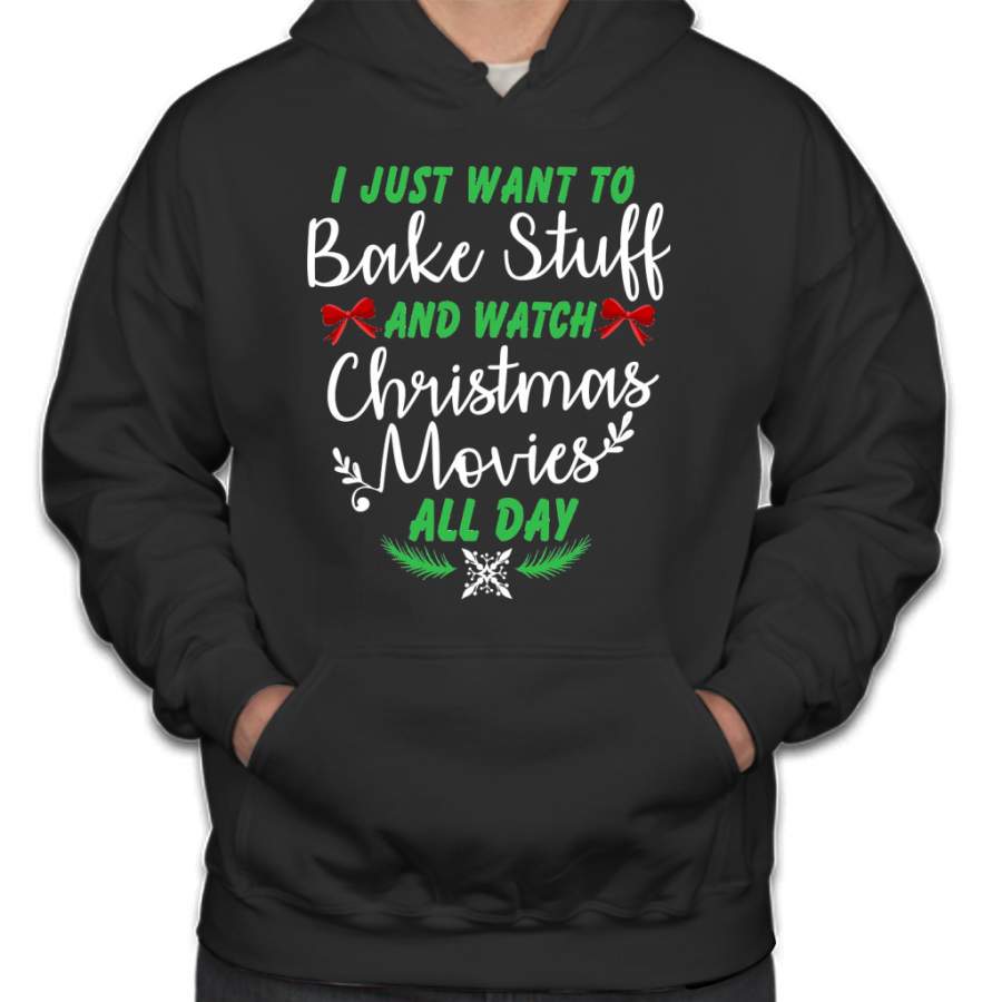 I Just Want to Bake Stuff and Watch Christmas Movies T-Shirt Hoodie