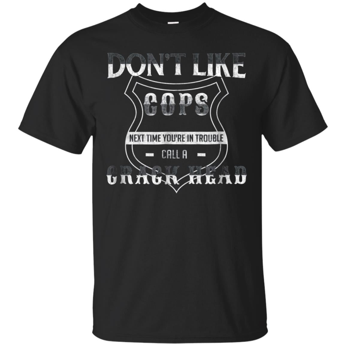 Don't Like Cops Next Time Call A Crack Head Police T-shirt