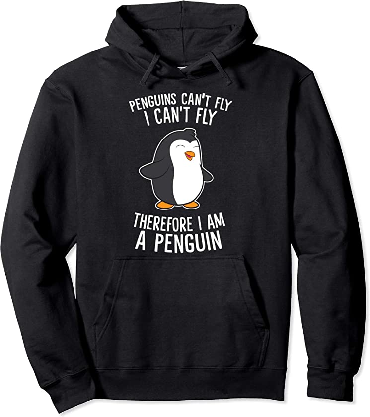 Penguins Cant Fly I Cant Fly Penguin Therefore I’m A Penguin Pullover Hoodie