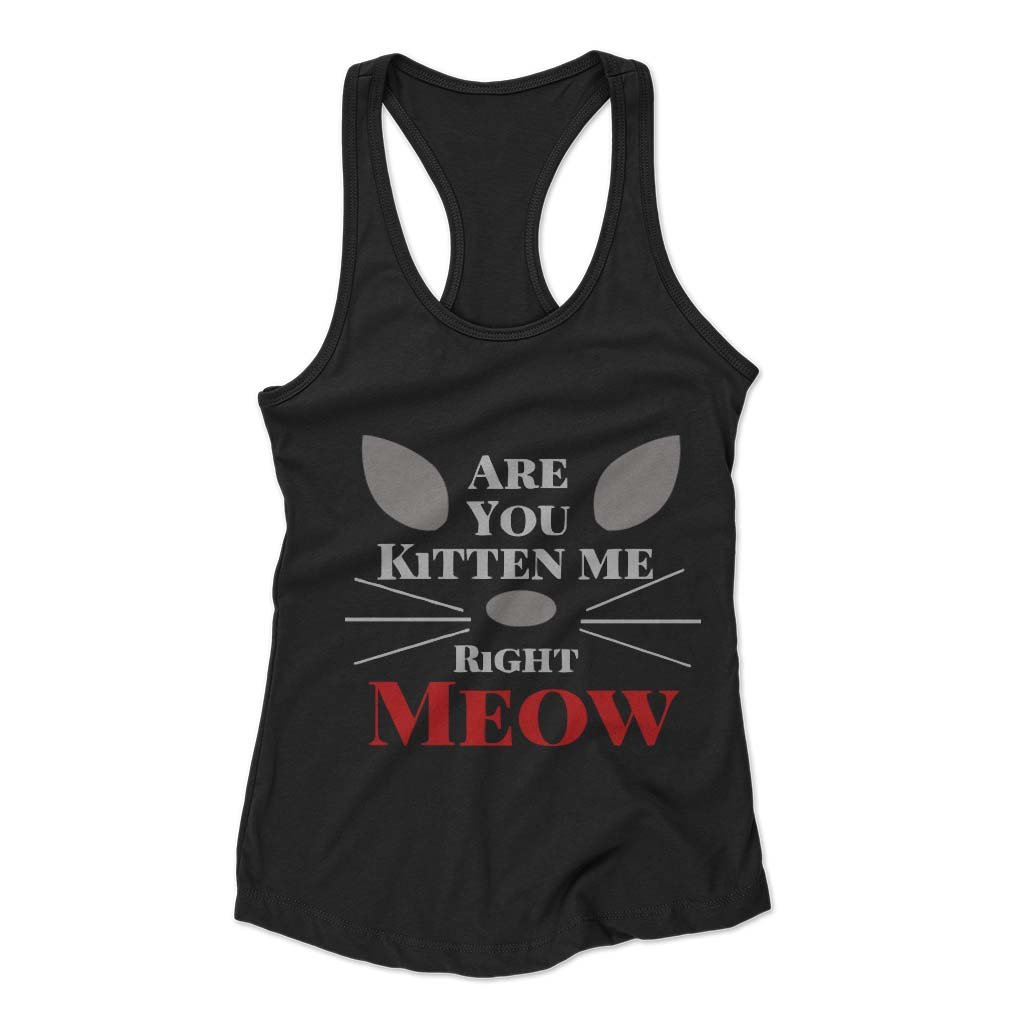 Are You Kitten Me Right Meow Nine Woman’s Racerback Tank Top