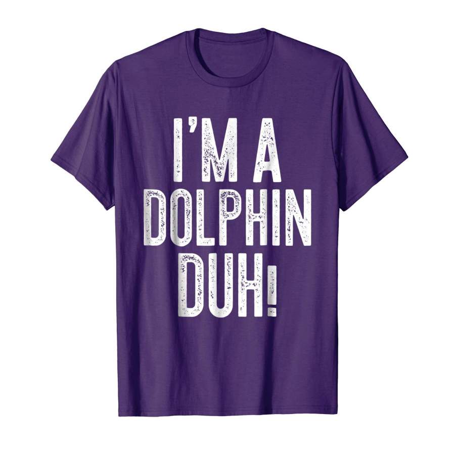 I’m A Dolphin Duh! T-Shirt Costume Gift Shirt