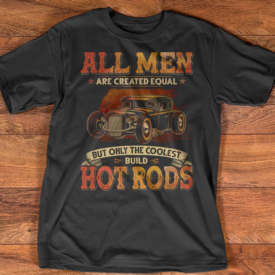 All Men Are Created Equal But Only The Coolest Build Hot Rods Gift Standard/Premium T-Shirt