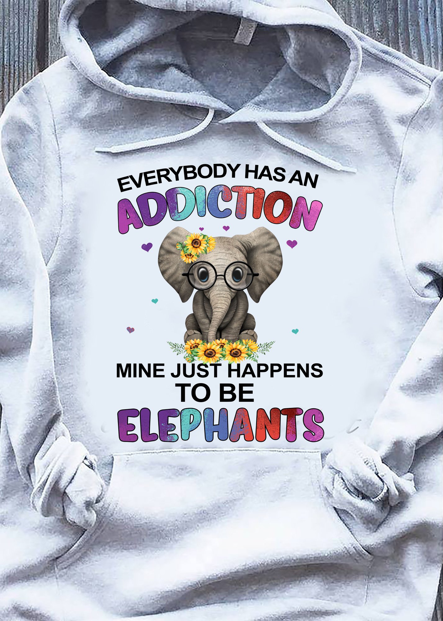 Everybody Has An Addiction Mine Just Happens To Be Elephants Unisex T-shirt Hoodie Sweatshirt Plus Size S-5xl