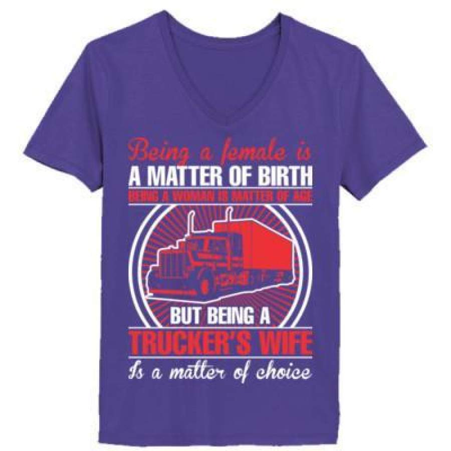 AGR Being A Female Is A Matter Of Birth Being A Woman Us Matter Of Age But Being A Truckers Wife Is A Matter Of Choice – Ladies’ V-Neck T-Shirt