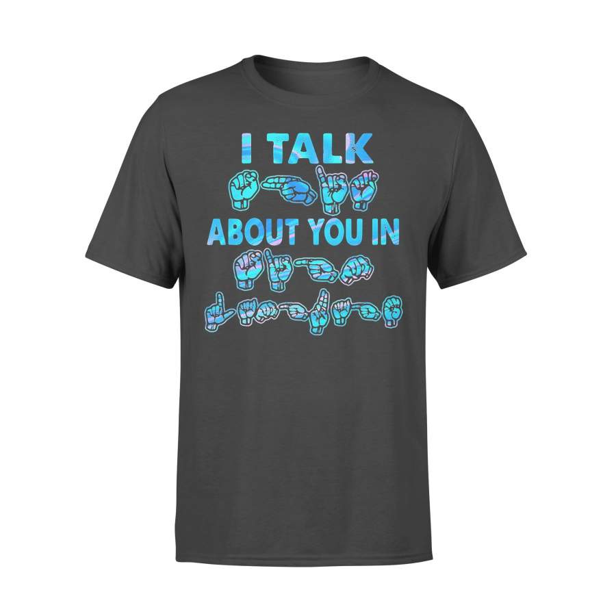 I Talk About You In Sigh Language T-shirt