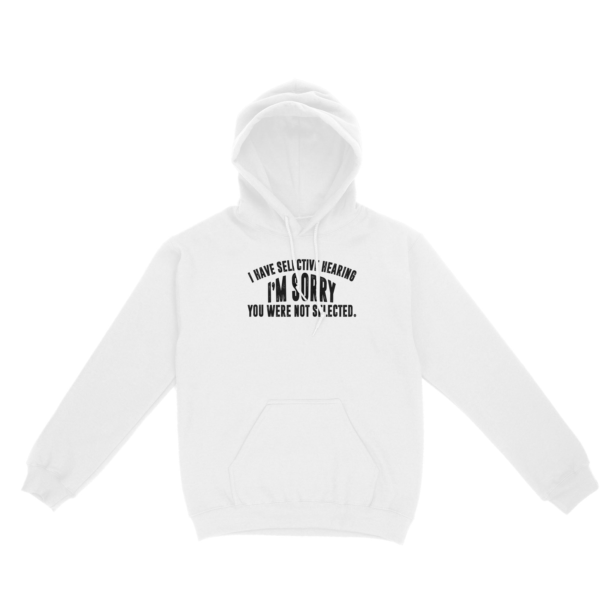 I Have Selective Hearing Im Sorry You Were Not Selected – Standard Hoodie