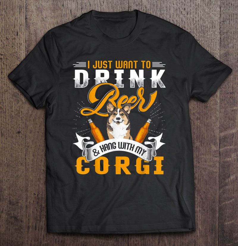 I Just Want To Drink Beer And Hang With My Corgi Gift Dog Lovers T shirt