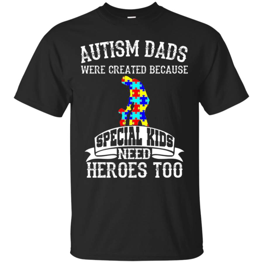 AGR Autism Dads Were Created Because Special Kids Need Heroes too T shirt