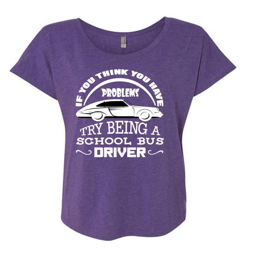 You Think You Have Problems Try Being A School Bus Driver T Shirt, I Love Teacher T Shirt, Cool Shirt (Ladies’ Triblend Dolman Sleeve)