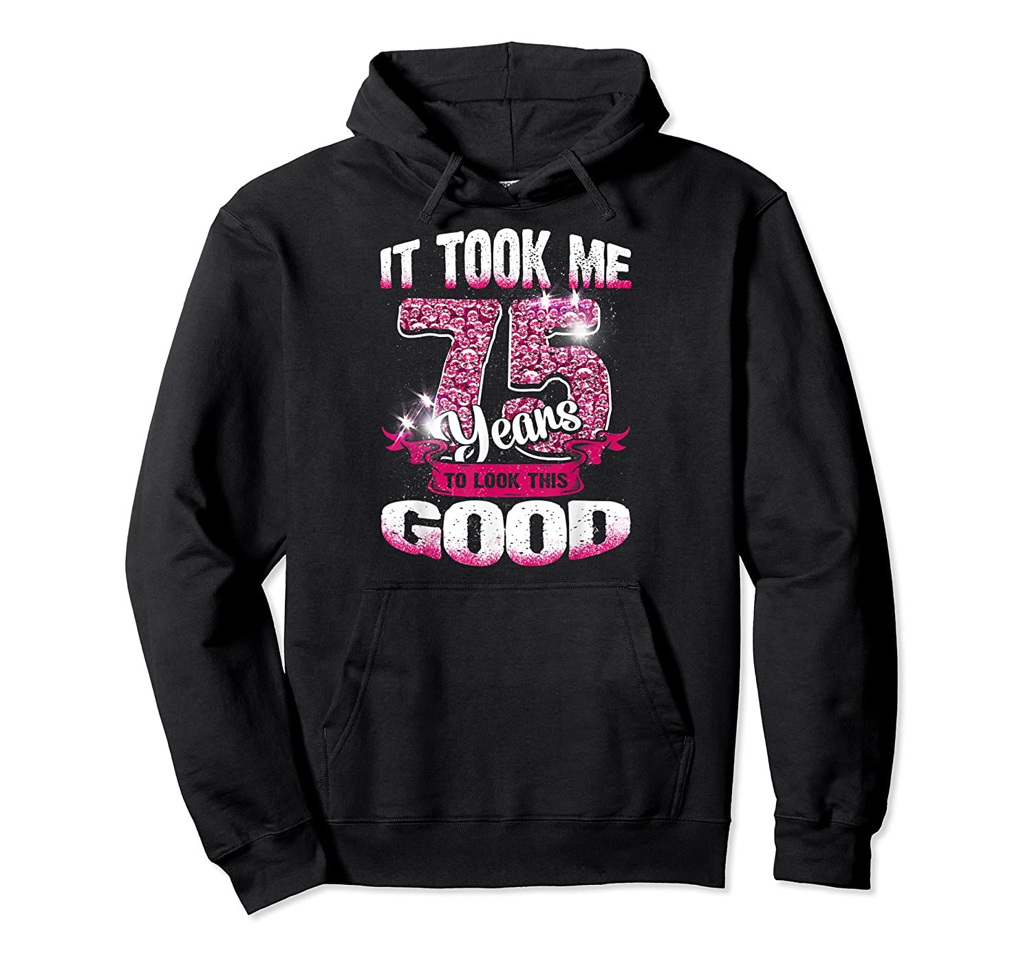 75th Birthday It Took Me 75 Years To Look This Good Pullover Hoodie, T-Shirt, Sweatshirt