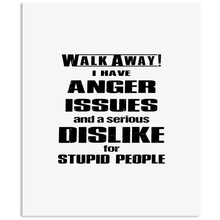 walk-away-i-have-anger-issues-and-a-serious-dislike-for-stupid-people