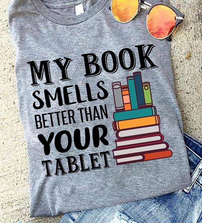 My Book Smells Better Than Your Tablet For Book Lover T Shirt Cotton T Shirt