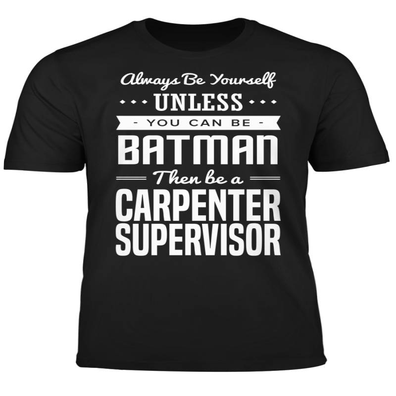 You Can Be A Batman Then Be A Carpenter Supervisor Tshirt