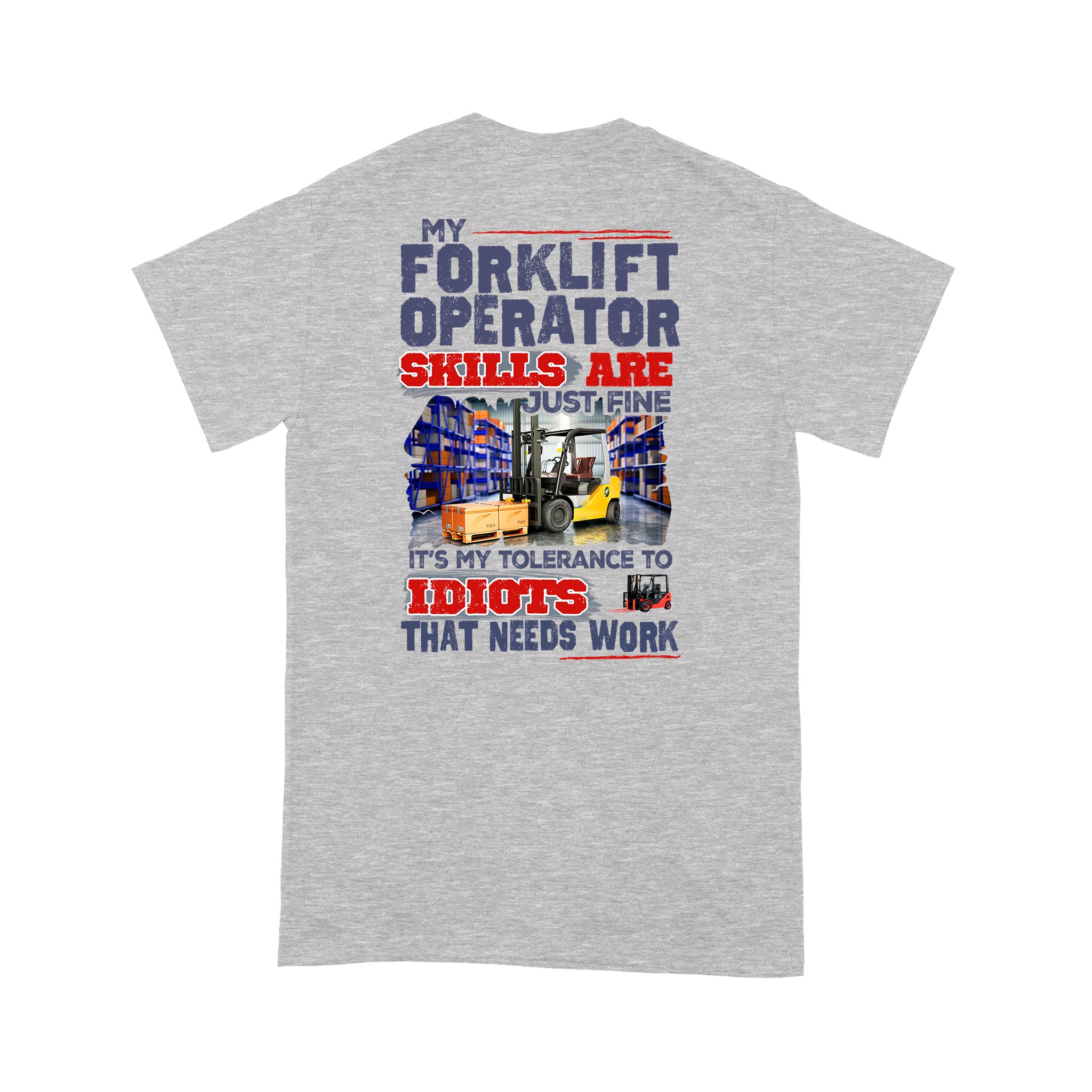 My Forklift Operator Skills Are Just Fine It’s My Tolerance To Idiots That Needs Work – Standard T-Shirt