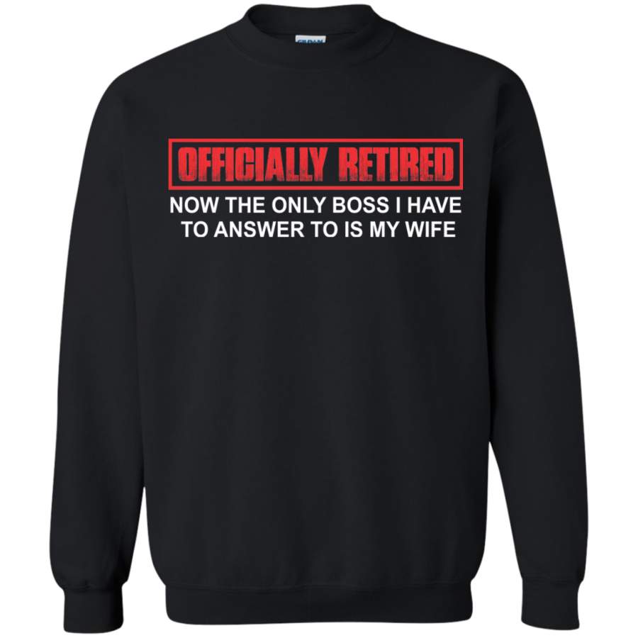 AGR Retired Officially Retired Now Boss I Have To Answer To Is My Wife T-SHIRTS & HOODIES