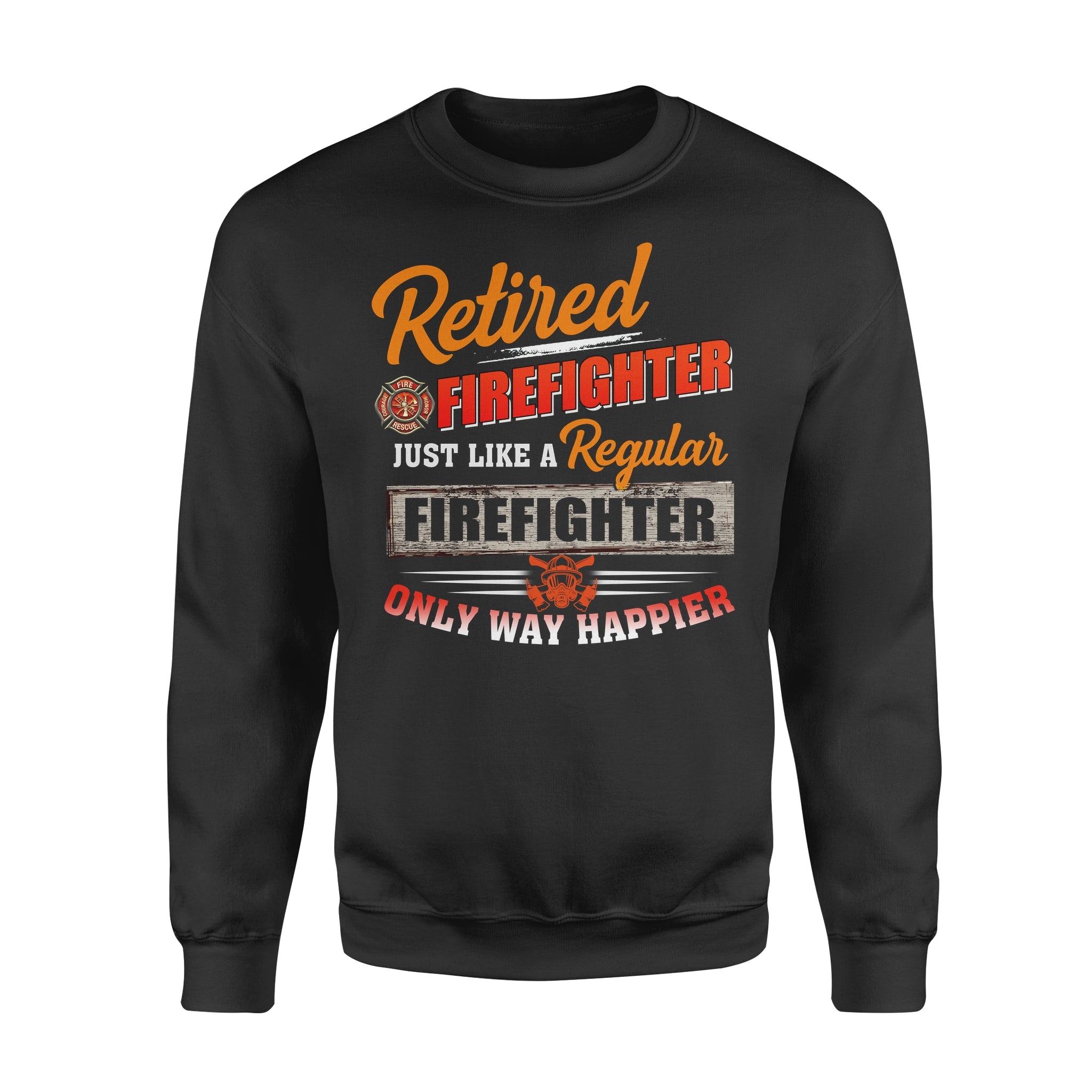 Retired FireFighter Just Like A Regular Firefighter Only Way Happier – Standard Crew Neck Sweatshirt