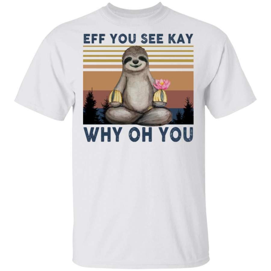 Eff You See Kay Why Oh You Sloth Yoga shirts