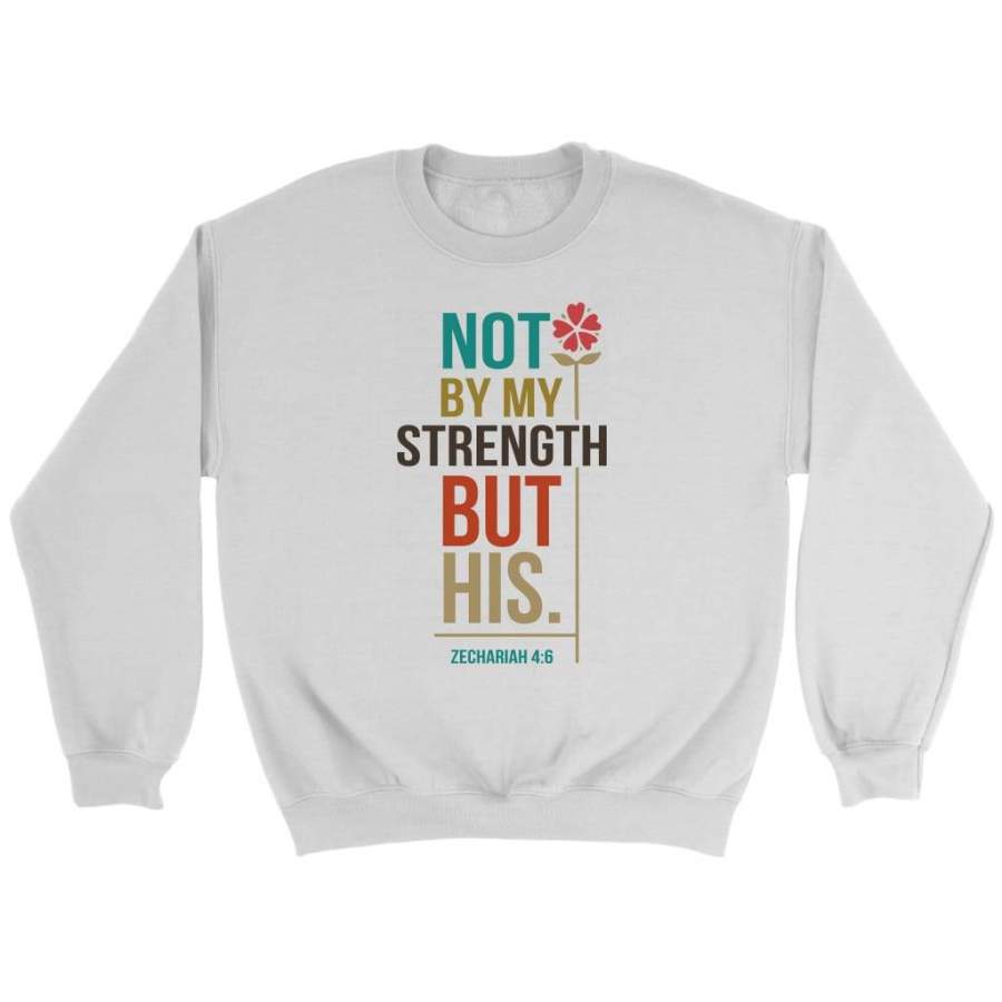 Not By My Strength But His Zechariah 4:6 christian sweatshirt