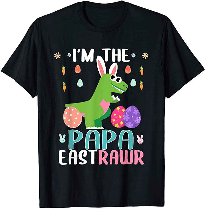 I’m The Papa Eastrawr T Rex Dinosaur Easter Bunny Egg T-Shirt