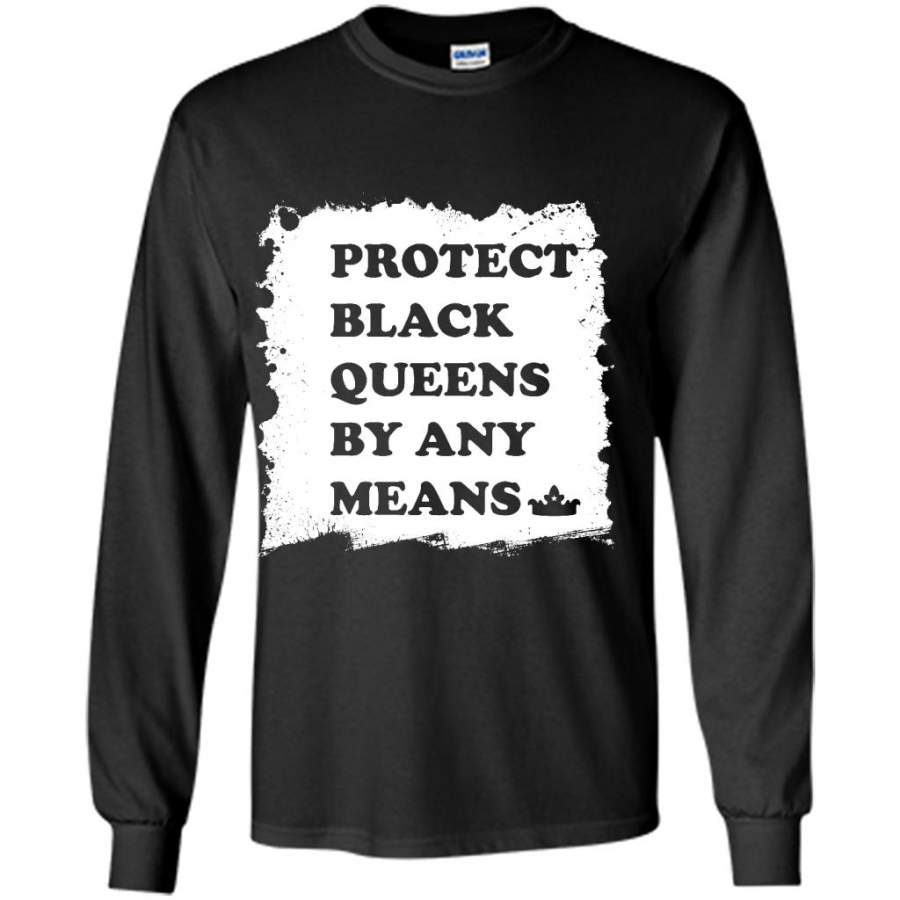 Protect Black Queens By Any Means – Gildan Long Sleeve Shirt