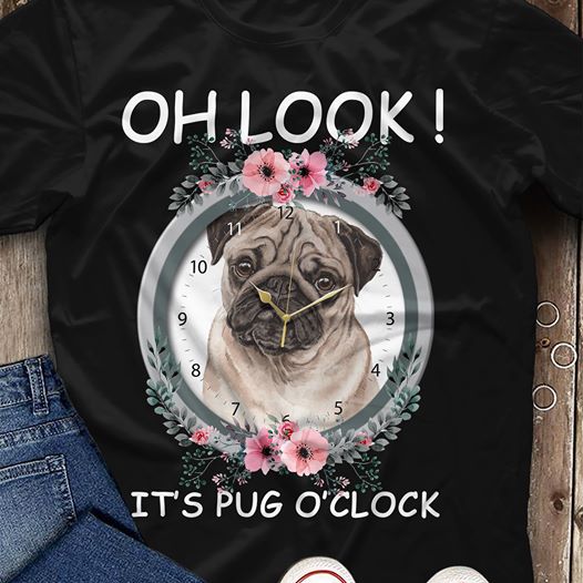 Oh Look It’s Pug O’clock Funny Pug Dog Gift Dog Lovers T-shirt