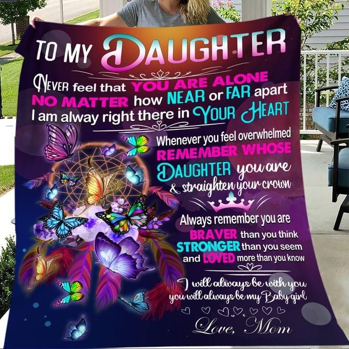 To my daughter never feel that you are alone no matter how near or far apart i am always in your heart mom butterflies Quilt Blanket