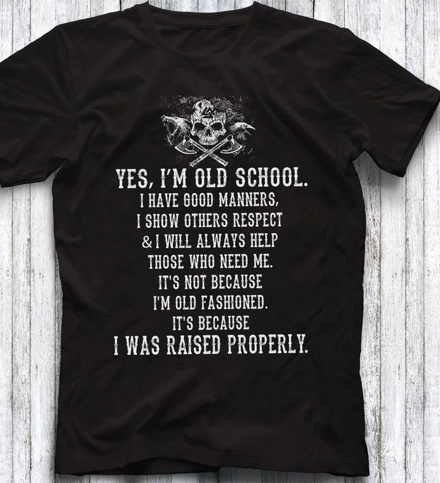 Yes I’m Old School I Have Good Manners I Show Others Respect I Was Raised Properly Standard/Premium T-Shirt