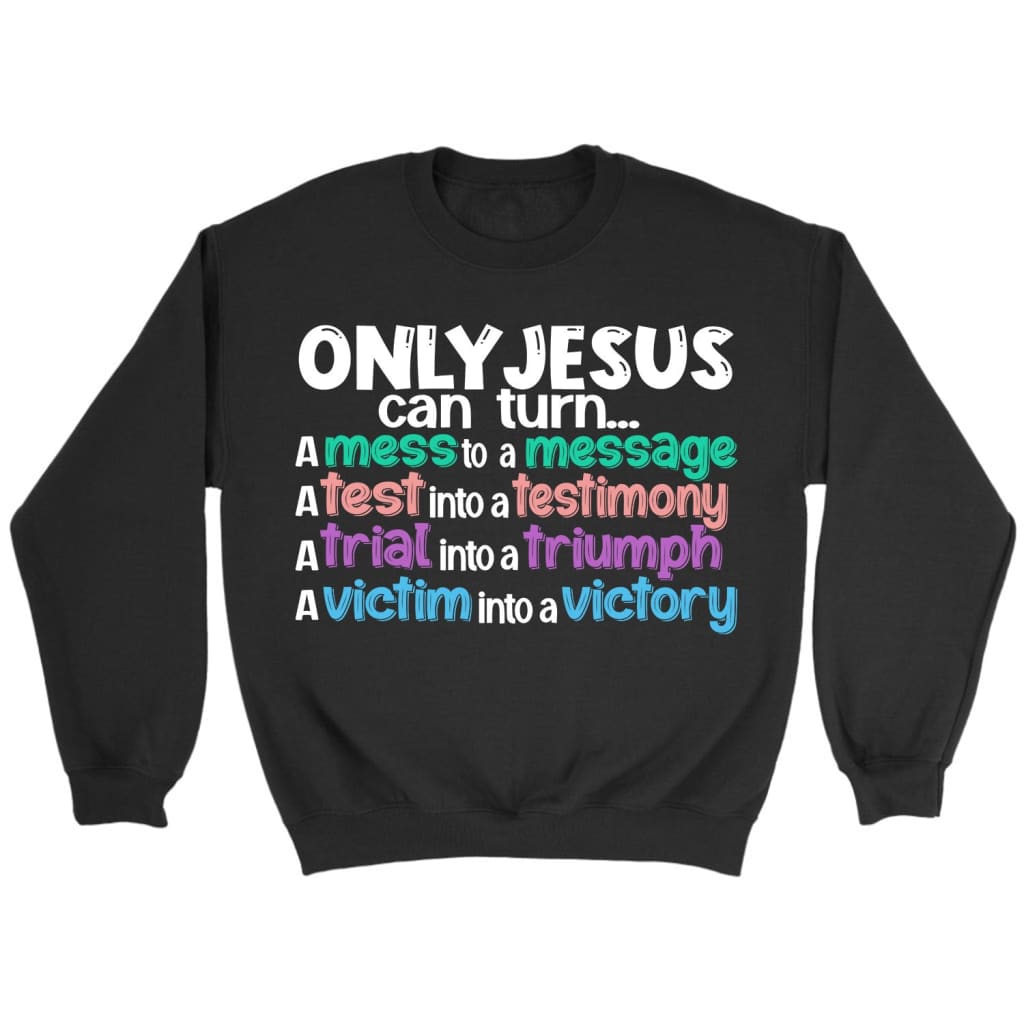 Only Jesus Can Turn A Mess Into A Message Christian Sweatshirt