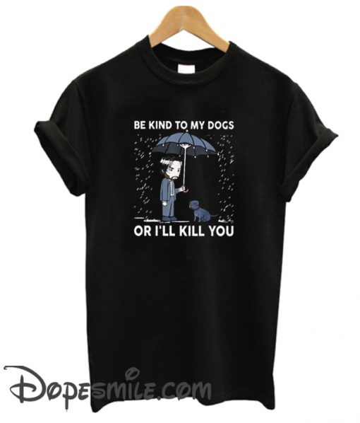 Be Kind To My Dogs Or I’ll Kill You cool  t Shirt