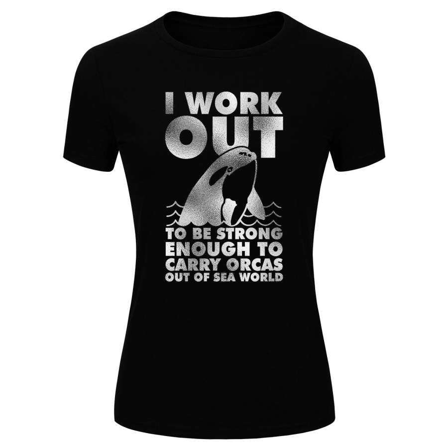 Women’s Fashion I Work Out To Be Strong Enough To Carry Orcas Out Of Sea World Silver Glitter Print Short Sleeve Funny T-shirt (Size S-XL)