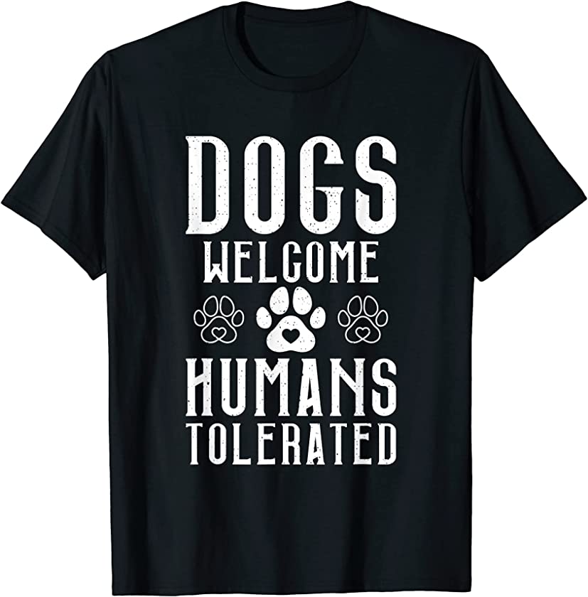 Dogs welcome humans tolerated Puppy Dog Lover T-Shirt